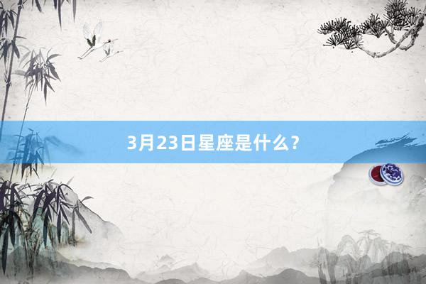 3月23日星座是什么？