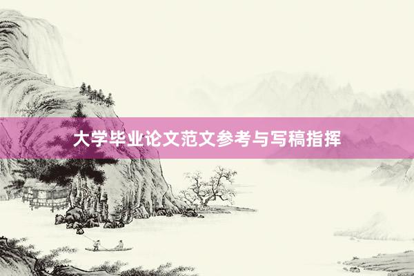 大学毕业论文范文参考与写稿指挥