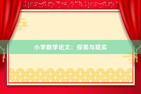 小学数学论文：探索与现实